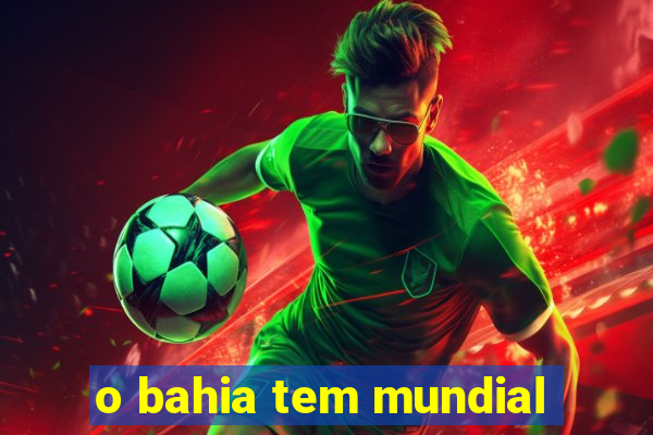 o bahia tem mundial